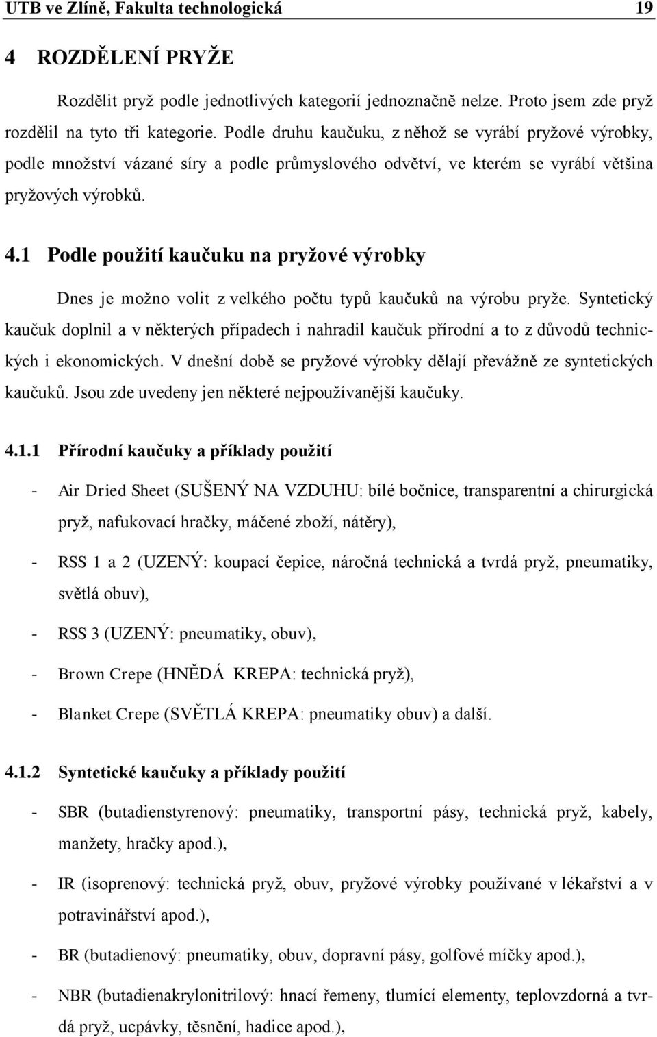 1 Podle pouţití kaučuku na pryţové výrobky Dnes je moţno volit z velkého počtu typů kaučuků na výrobu pryţe.