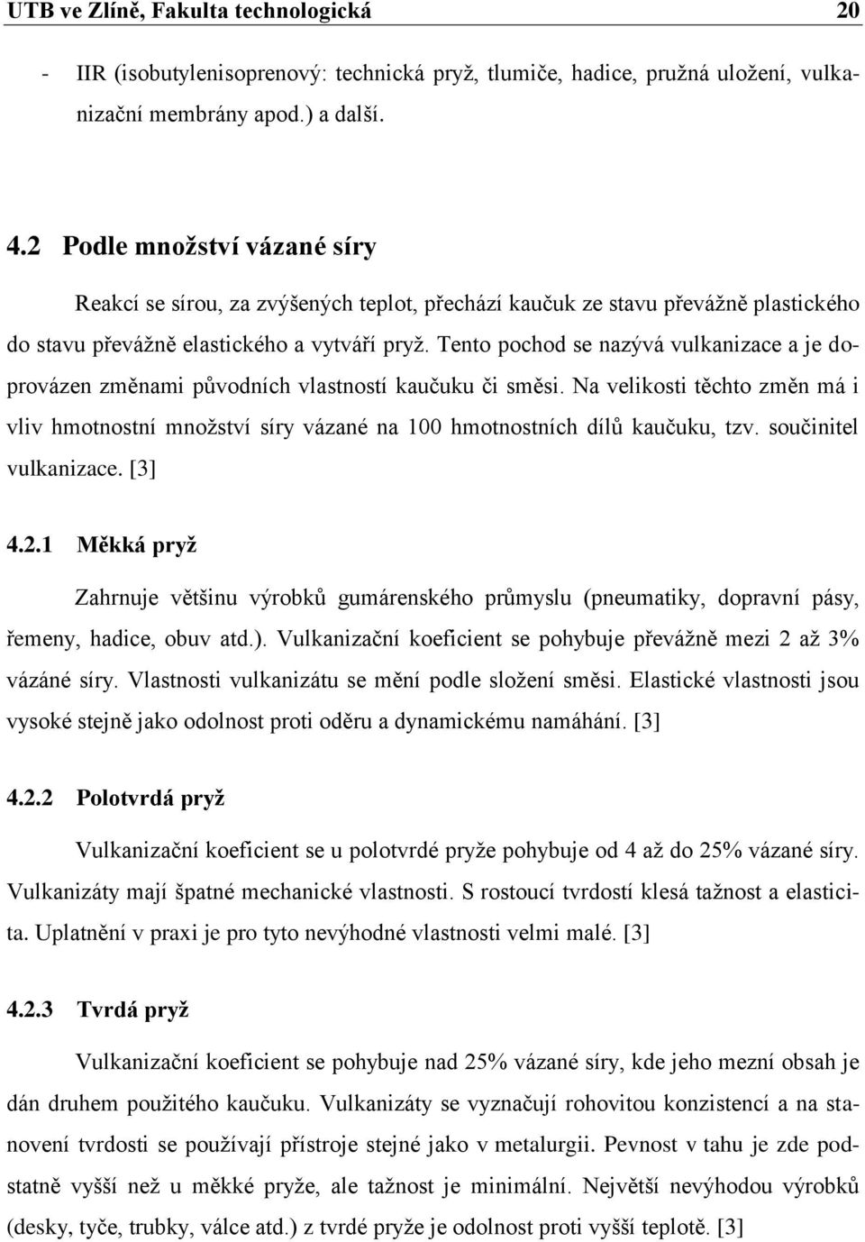 Tento pochod se nazývá vulkanizace a je doprovázen změnami původních vlastností kaučuku či směsi.