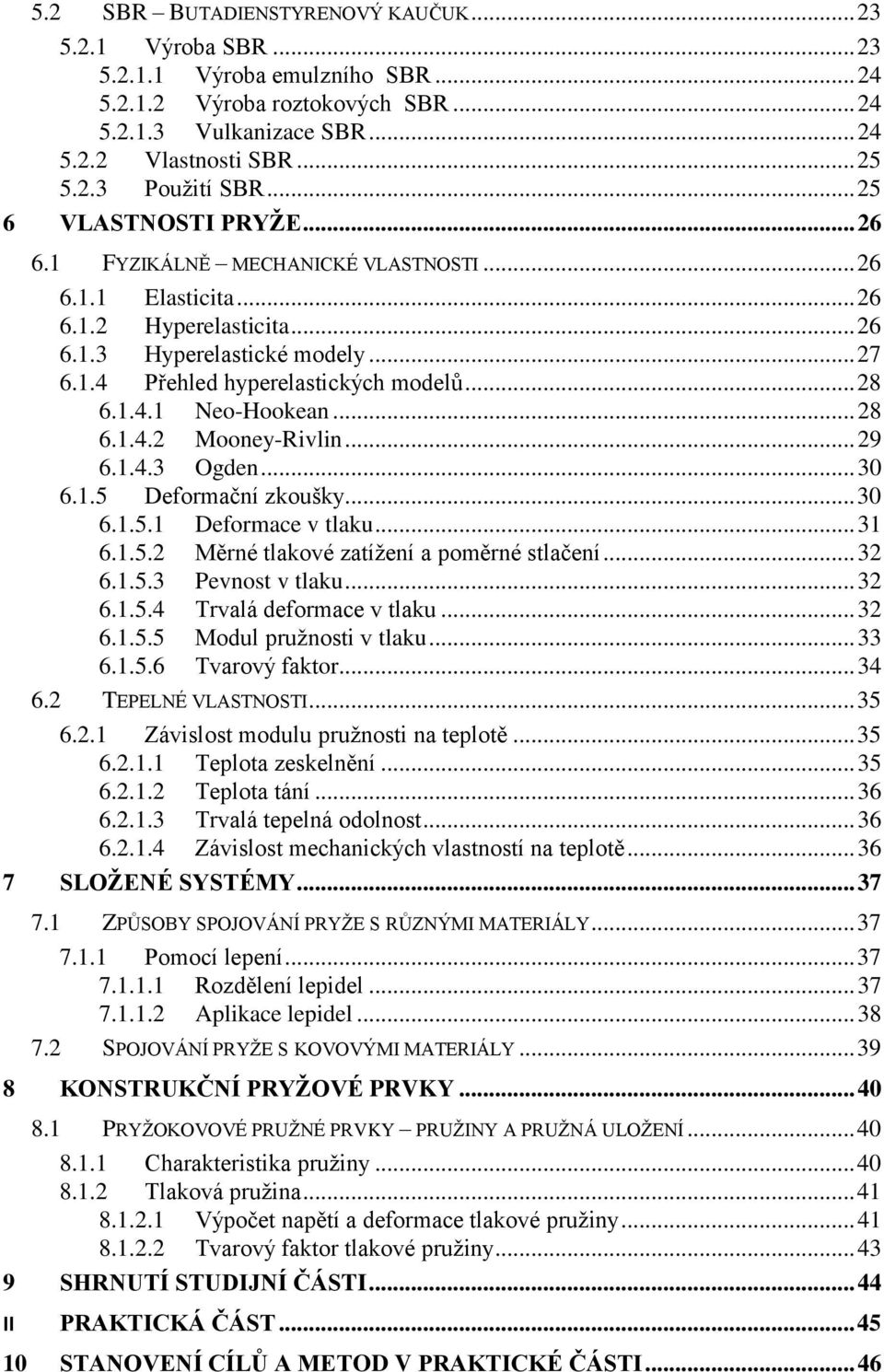 .. 28 6.1.4.1 Neo-Hookean... 28 6.1.4.2 Mooney-Rivlin... 29 6.1.4.3 Ogden... 30 6.1.5 Deformační zkoušky... 30 6.1.5.1 Deformace v tlaku... 31 6.1.5.2 Měrné tlakové zatíţení a poměrné stlačení... 32 6.