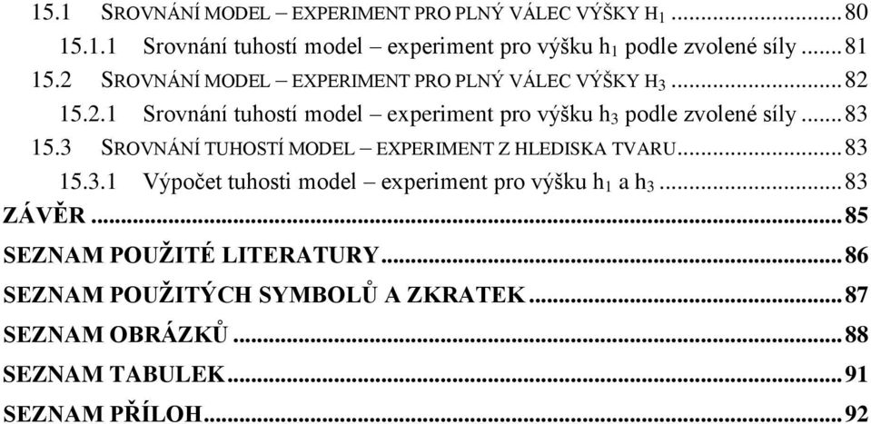 .. 83 15.3 SROVNÁNÍ TUHOSTÍ MODEL EXPERIMENT Z HLEDISKA TVARU... 83 15.3.1 Výpočet tuhosti model experiment pro výšku h 1 a h 3... 83 ZÁVĚR.