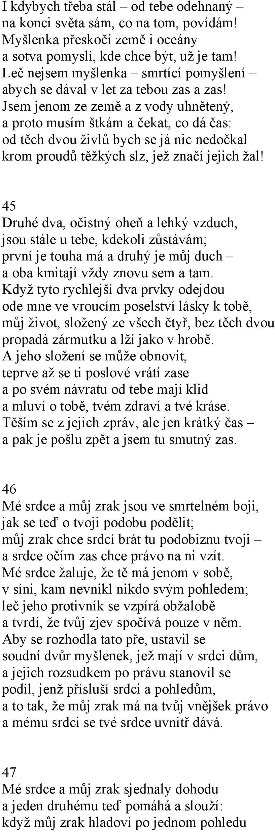 Jsem jenom ze země a z vody uhnětený, a proto musím štkám a čekat, co dá čas: od těch dvou živlů bych se já nic nedočkal krom proudů těžkých slz, jež značí jejich žal!