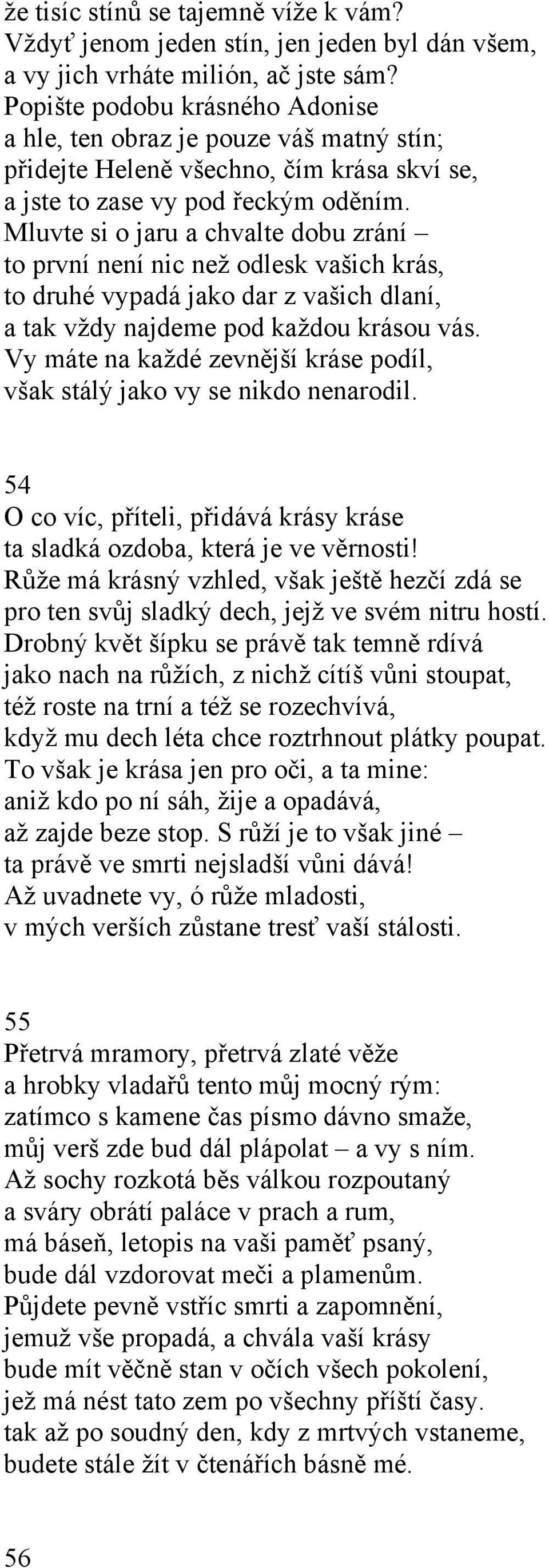 Mluvte si o jaru a chvalte dobu zrání to první není nic než odlesk vašich krás, to druhé vypadá jako dar z vašich dlaní, a tak vždy najdeme pod každou krásou vás.