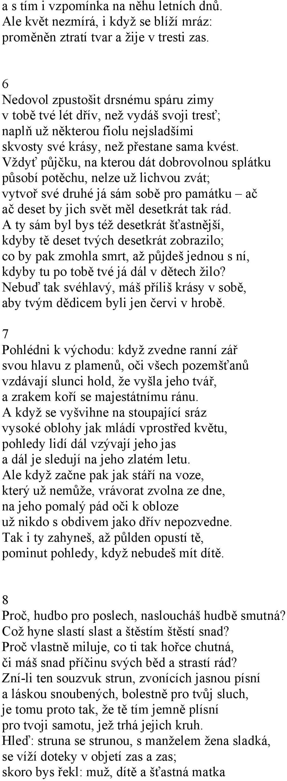 Vždyť půjčku, na kterou dát dobrovolnou splátku působí potěchu, nelze už lichvou zvát; vytvoř své druhé já sám sobě pro památku ač ač deset by jich svět měl desetkrát tak rád.