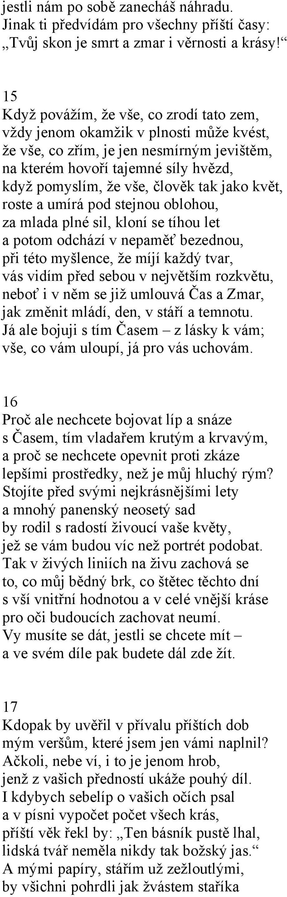 jako květ, roste a umírá pod stejnou oblohou, za mlada plné sil, kloní se tíhou let a potom odchází v nepaměť bezednou, při této myšlence, že míjí každý tvar, vás vidím před sebou v největším