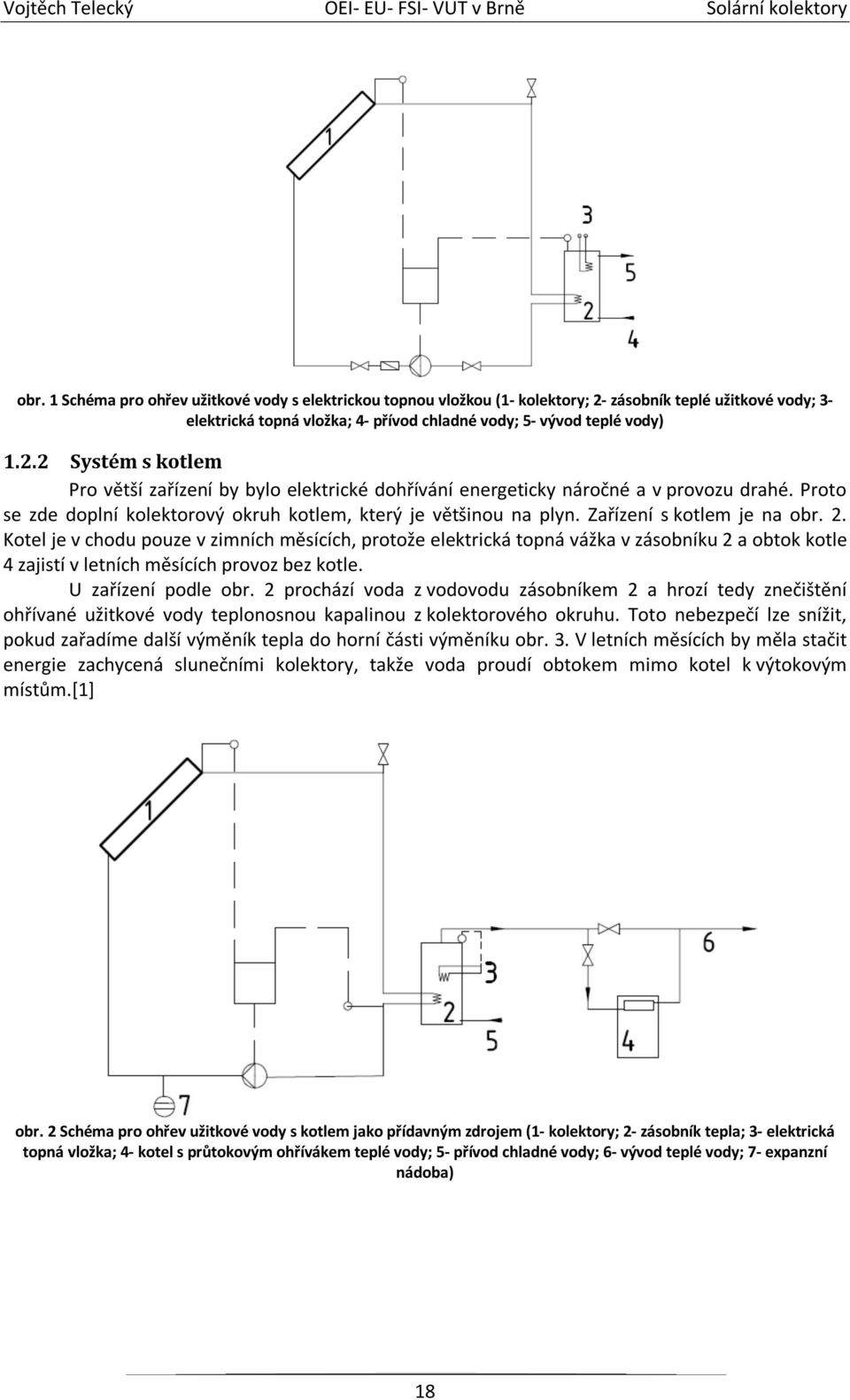 Kotel je v chodu pouze v zimních měsících, protože elektrická topná vážka v zásobníku 2 a obtok kotle 4 zajistí v letních měsících provoz bez kotle. U zařízení podle obr.