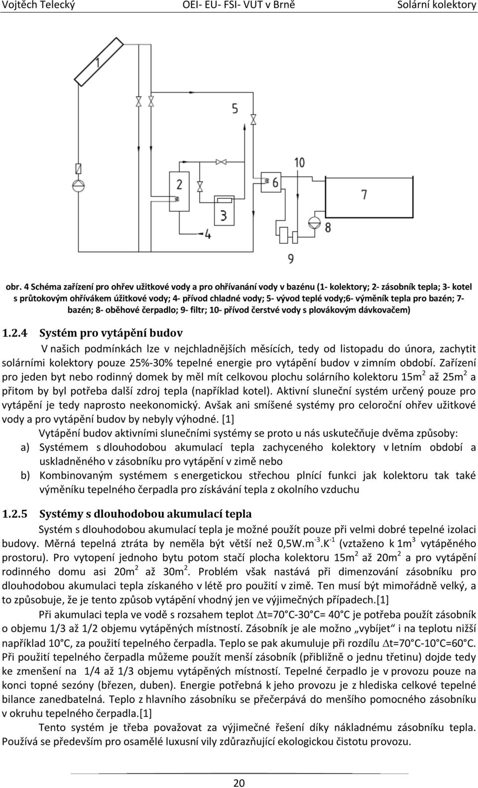 4 Systém pro vytápění budov V našich podmínkách lze v nejchladnějších měsících, tedy od listopadu do února, zachytit solárními kolektory pouze 25%-30% tepelné energie pro vytápění budov v zimním