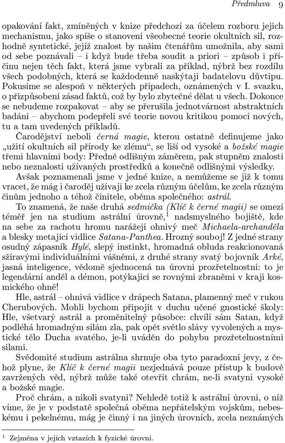 naskýtají badatelovu důvtipu. Pokusíme se alespoň v některých případech, oznámených v I. svazku, o přizpůsobení zásad faktů, což by bylo zbytečné dělat u všech.