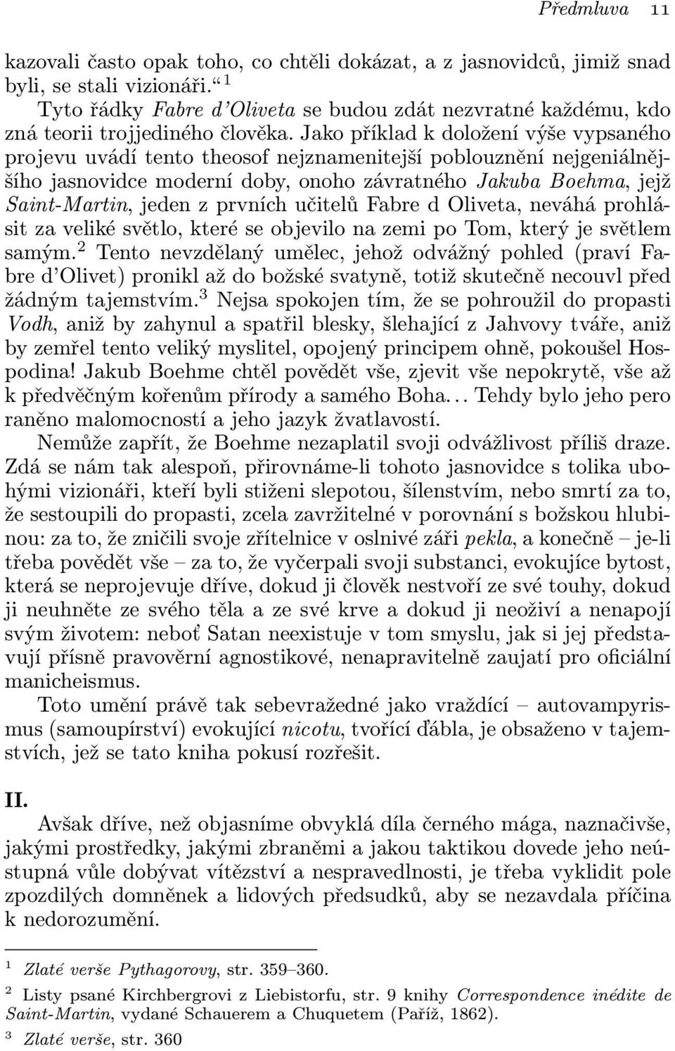 Jako příklad k doložení výše vypsaného projevu uvádí tento theosof nejznamenitejší poblouznění nejgeniálnějšího jasnovidce moderní doby, onoho závratného Jakuba Boehma, jejž Saint-Martin, jeden z