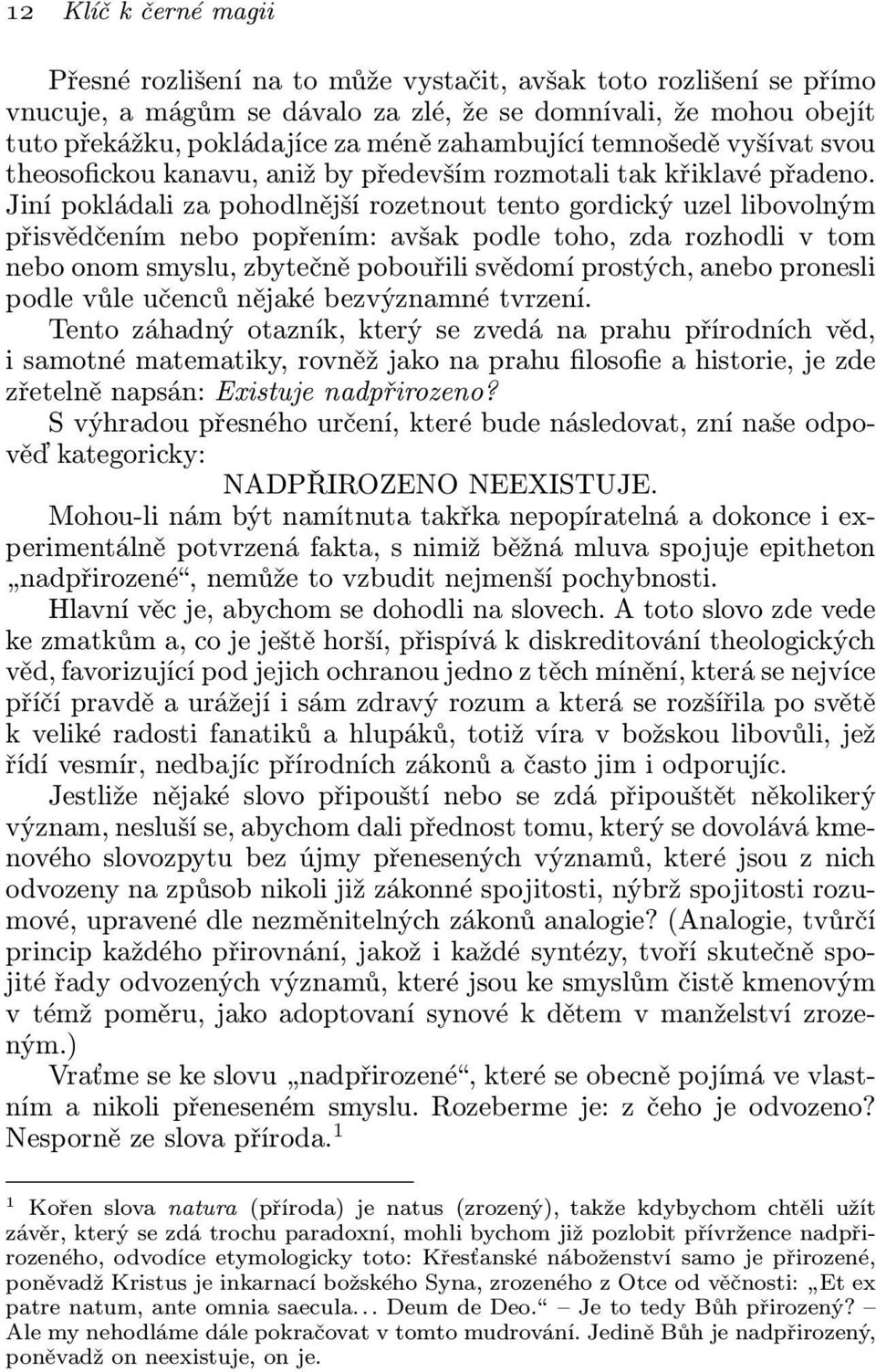 Jiní pokládali za pohodlnější rozetnout tento gordický uzel libovolným přisvědčením nebo popřením: avšak podle toho, zda rozhodli v tom nebo onom smyslu, zbytečně pobouřili svědomí prostých, anebo