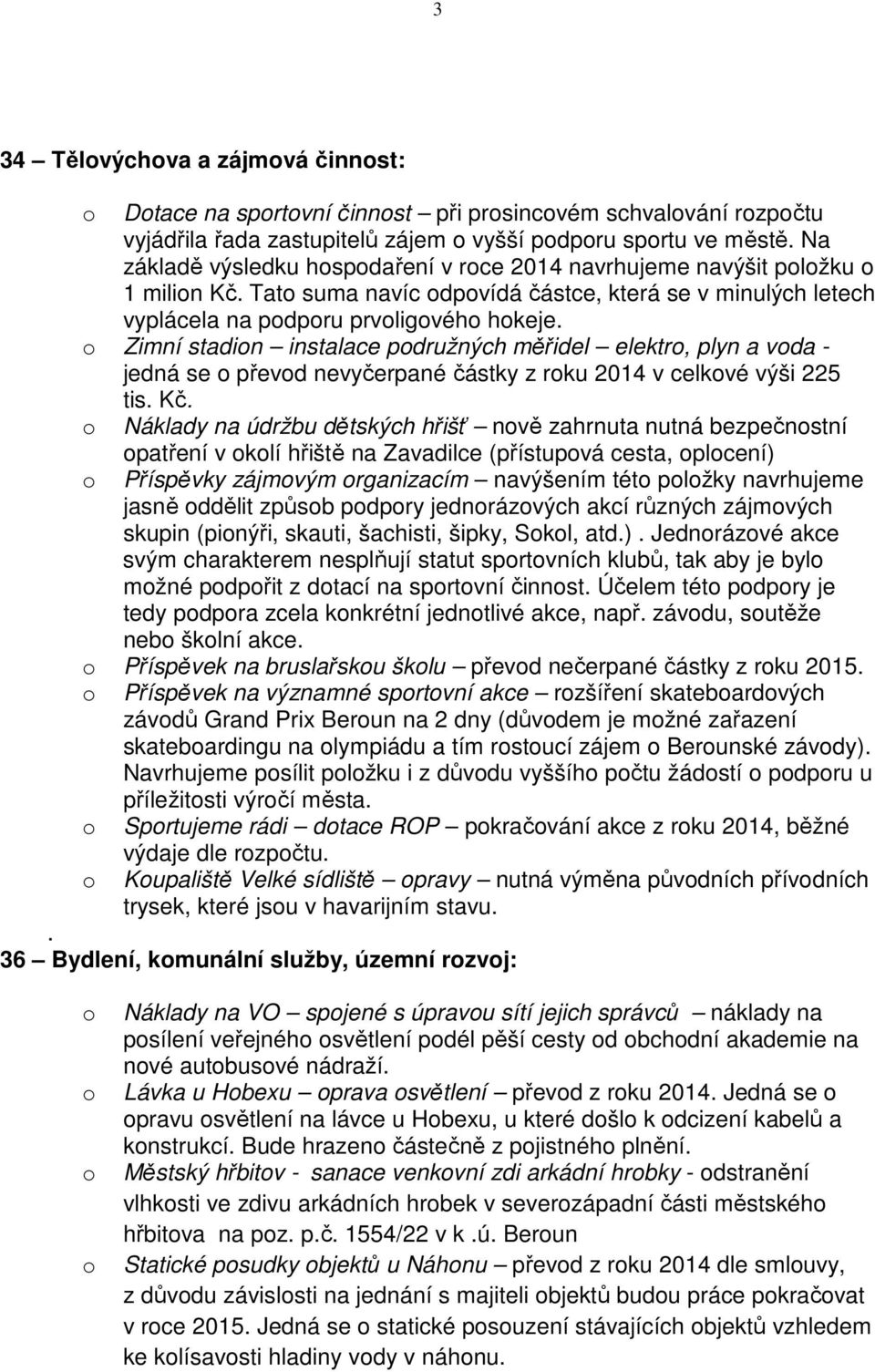 Zimní stadin instalace pdružných měřidel elektr, plyn a vda - jedná se převd nevyčerpané částky z rku 2014 v celkvé výši 225 tis. Kč.