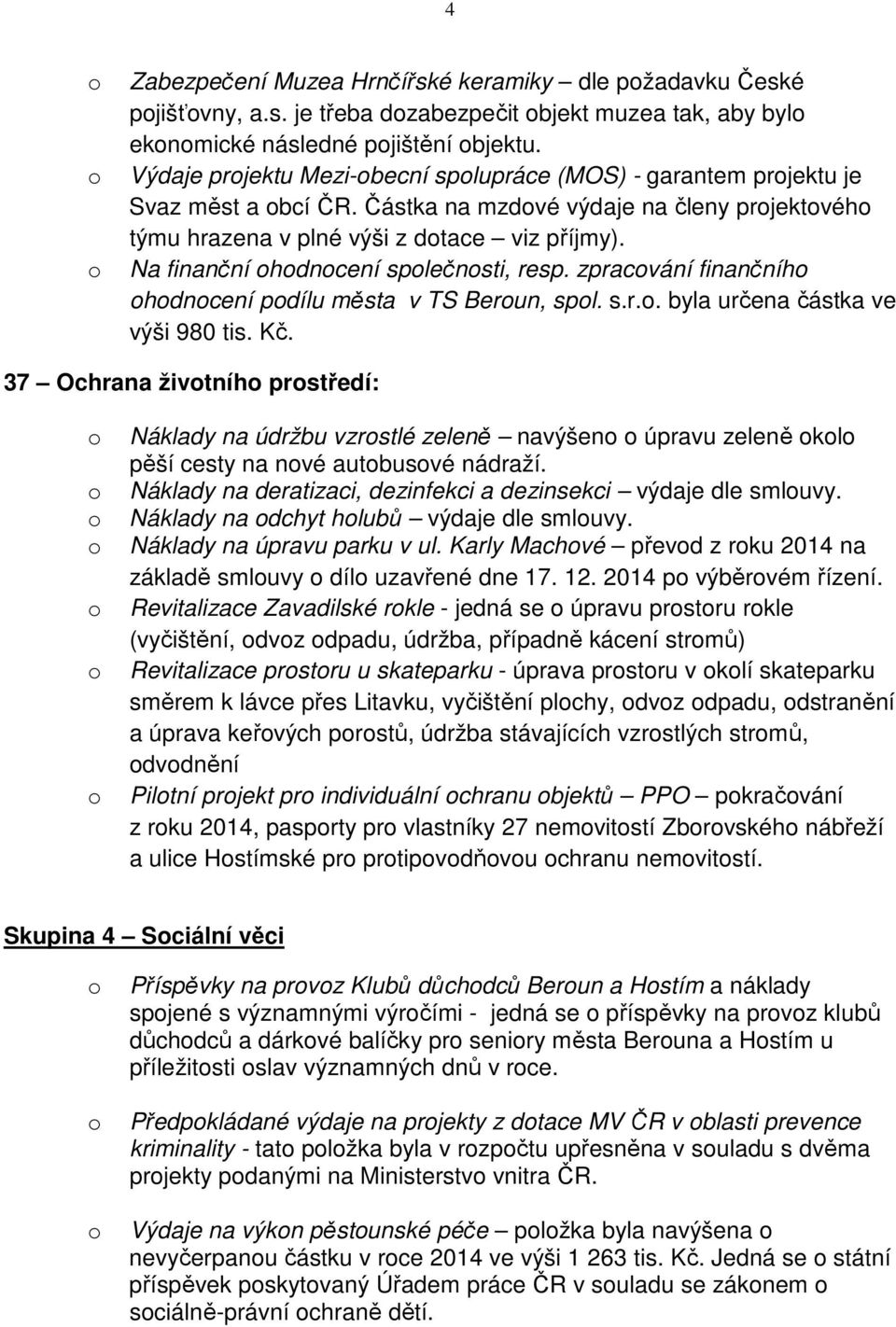 Na finanční hdncení splečnsti, resp. zpracvání finančníh hdncení pdílu města v TS Berun, spl. s.r.. byla určena částka ve výši 980 tis. Kč.