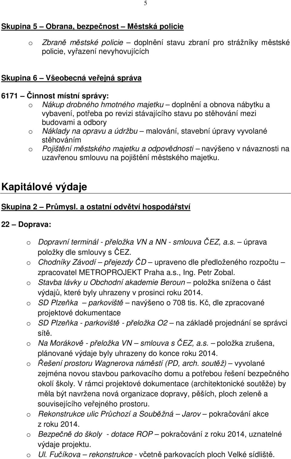 stěhváním Pjištění městskéh majetku a dpvědnsti navýšen v návaznsti na uzavřenu smluvu na pjištění městskéh majetku. Kapitálvé výdaje Skupina 2 Průmysl.