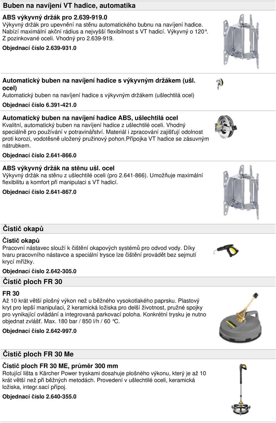 0 Automatický buben na navíjení hadice s výkyvným držákem (ušl. ocel) Automatický buben na navíjení hadice s výkyvným držákem (ušlechtilá ocel) Objednací číslo 6.391-421.