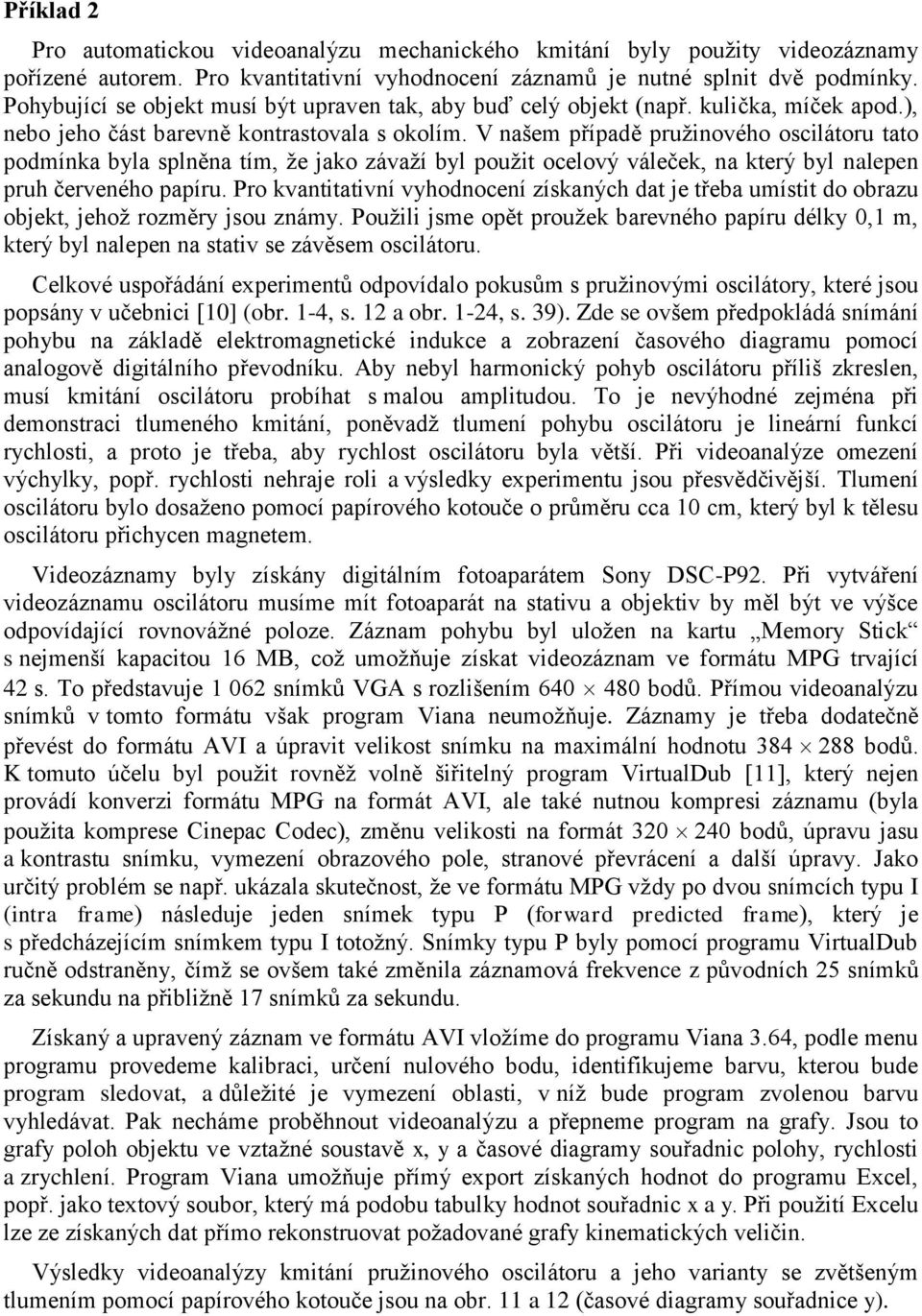 V našem případě pružinového oscilátoru tato podmínka byla splněna tím, že jako závaží byl použit ocelový váleček, na který byl nalepen pruh červeného papíru.