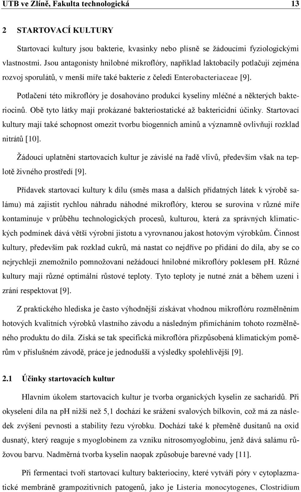 Potlačení této mikroflóry je dosahováno produkcí kyseliny mléčné a některých bakteriocinů. Obě tyto látky mají prokázané bakteriostatické až baktericidní účinky.