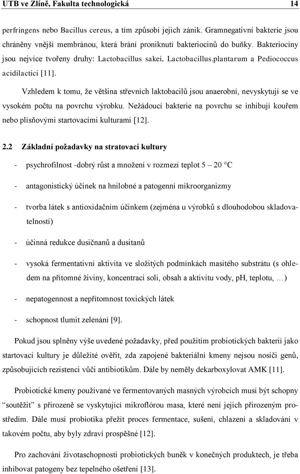 plantarum a Pediococcus acidilactici [11]. Vzhledem k tomu, že většina střevních laktobacilů jsou anaerobní, nevyskytují se ve vysokém počtu na povrchu výrobku.