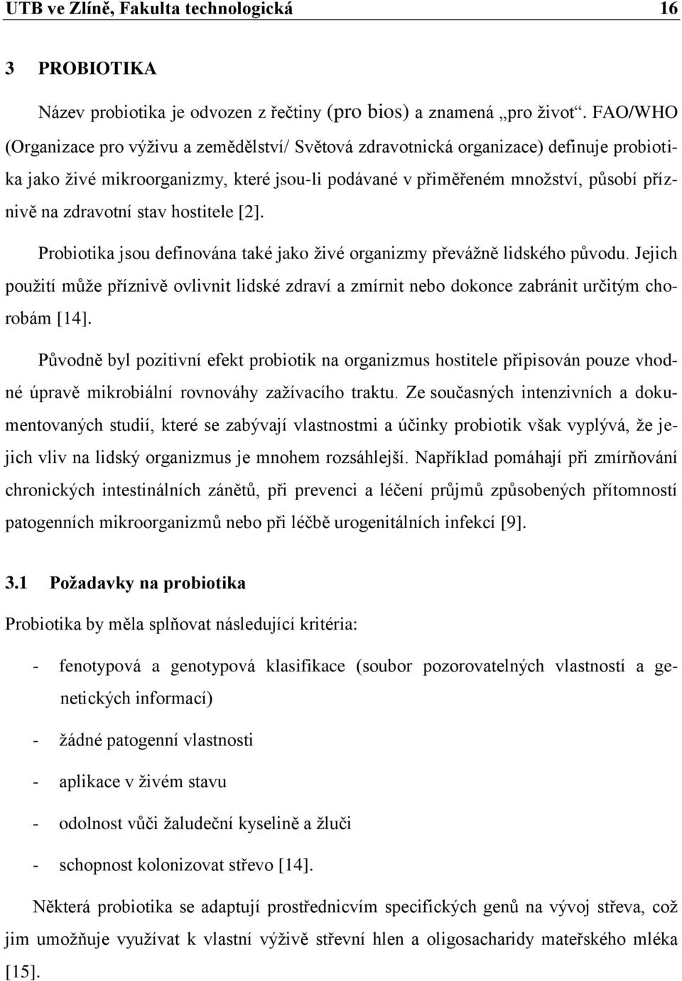 stav hostitele [2]. Probiotika jsou definována také jako živé organizmy převážně lidského původu.