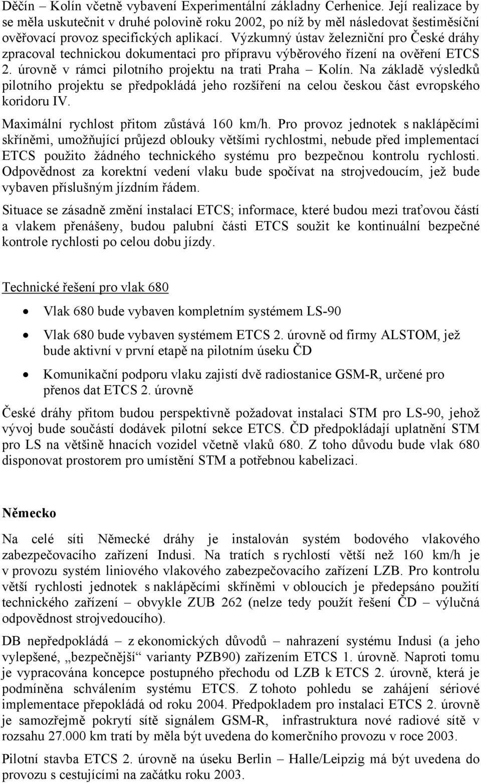 Výzkumný ústav železniční pro České dráhy zpracoval technickou dokumentaci pro přípravu výběrového řízení na ověření ETCS 2. úrovně v rámci pilotního projektu na trati Praha Kolín.