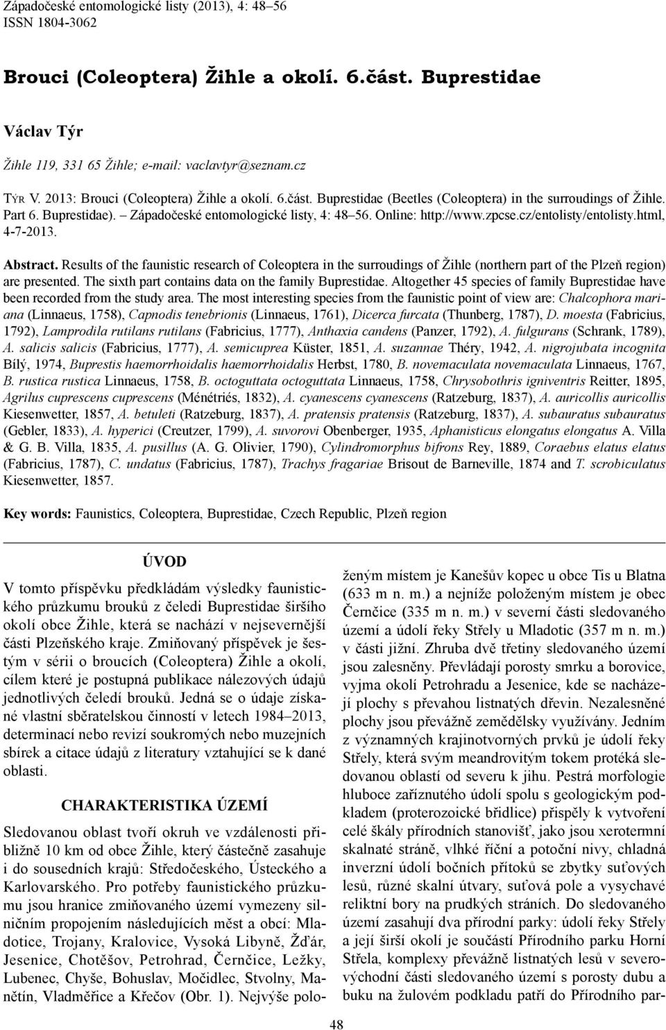 zpcse.cz/entolisty/entolisty.html, 4-7-2013. Abstract. Results of the faunistic research of Coleoptera in the surroudings of Žihle (northern part of the Plzeň region) are presented.