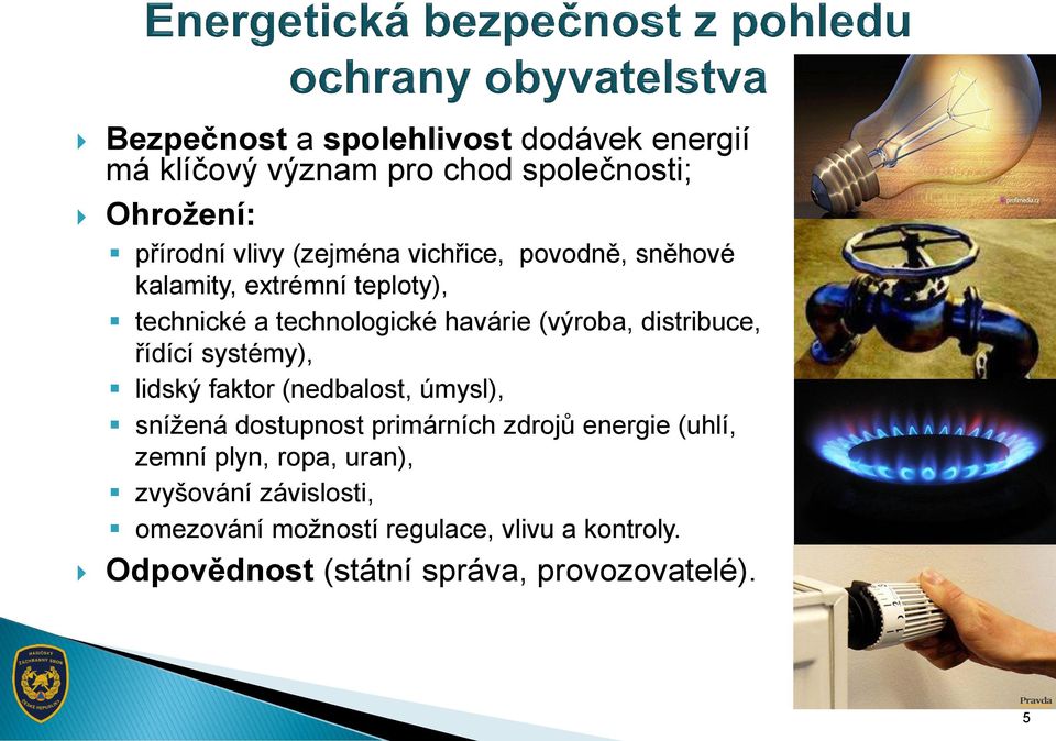 systémy), lidský faktor (nedbalost, úmysl), snížená dostupnost primárních zdrojů energie (uhlí, zemní plyn, ropa,