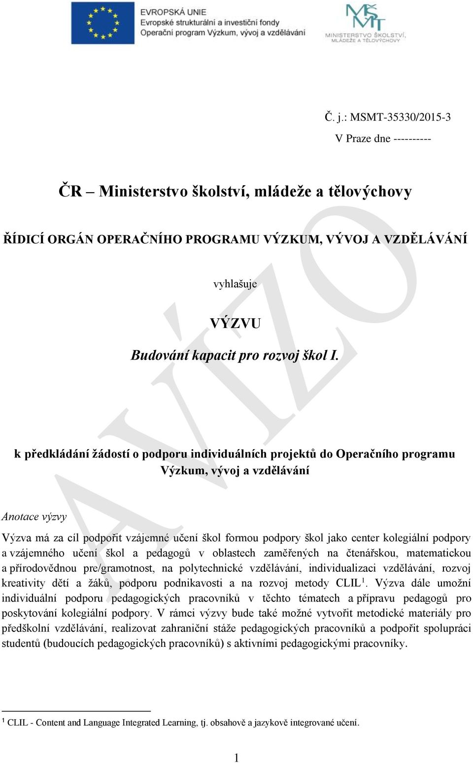 k předkládání žádostí o podporu individuálních projektů do Operačního programu Výzkum, vývoj a vzdělávání Anotace výzvy Výzva má za cíl podpořit vzájemné učení škol formou podpory škol jako center