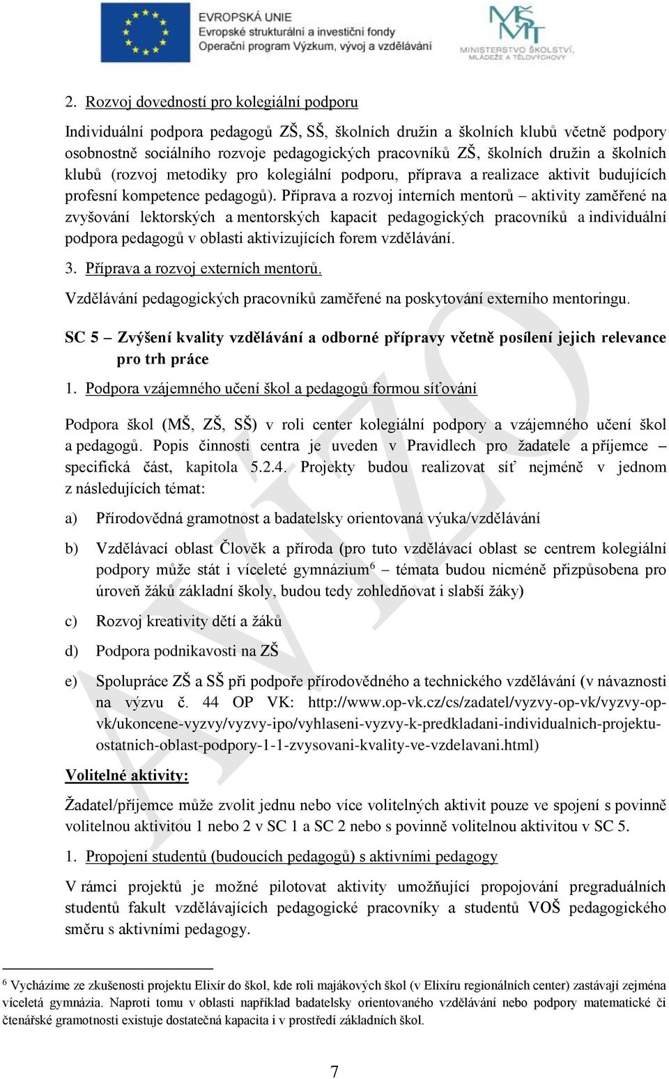 Příprava a rozvoj interních mentorů aktivity zaměřené na zvyšování lektorských a mentorských kapacit pedagogických pracovníků a individuální podpora pedagogů v oblasti aktivizujících forem vzdělávání.