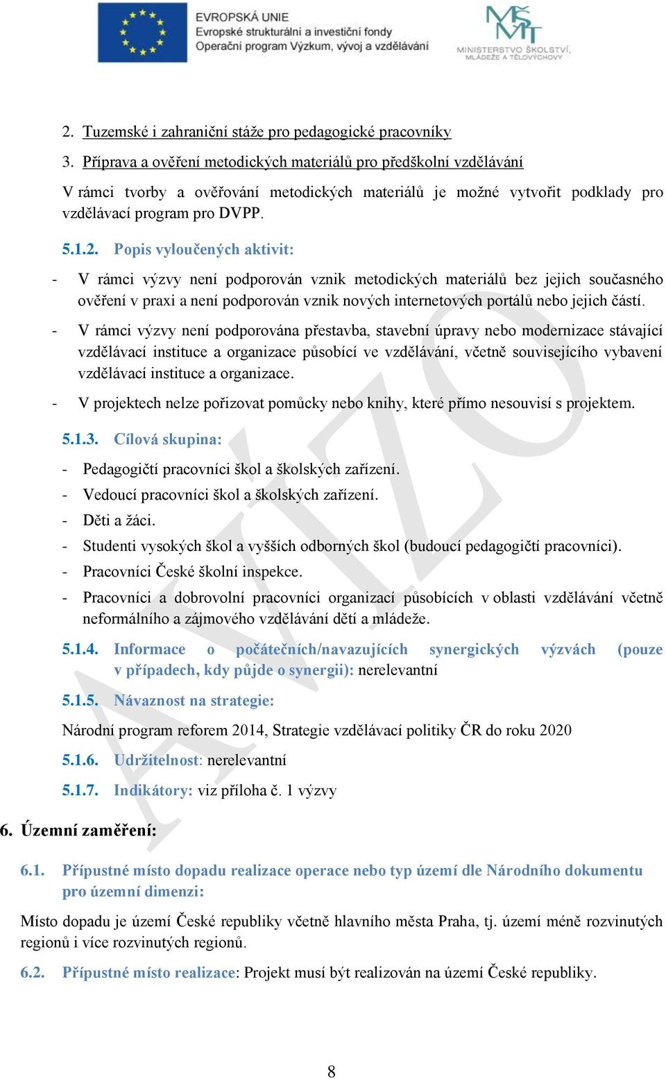 Popis vyloučených aktivit: - V rámci výzvy není podporován vznik metodických materiálů bez jejich současného ověření v praxi a není podporován vznik nových internetových portálů nebo jejich částí.