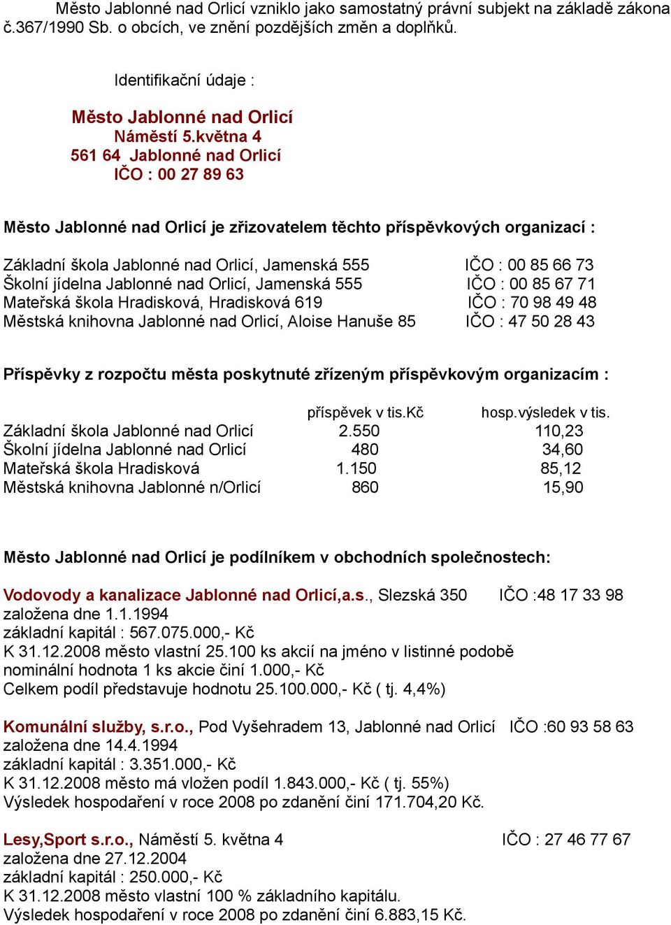 května 4 561 64 Jablonné nad Orlicí IČO : 00 27 89 63 Město Jablonné nad Orlicí je zřizovatelem těchto příspěvkových organizací : Základní škola Jablonné nad Orlicí, Jamenská 555 IČO : 00 85 66 73