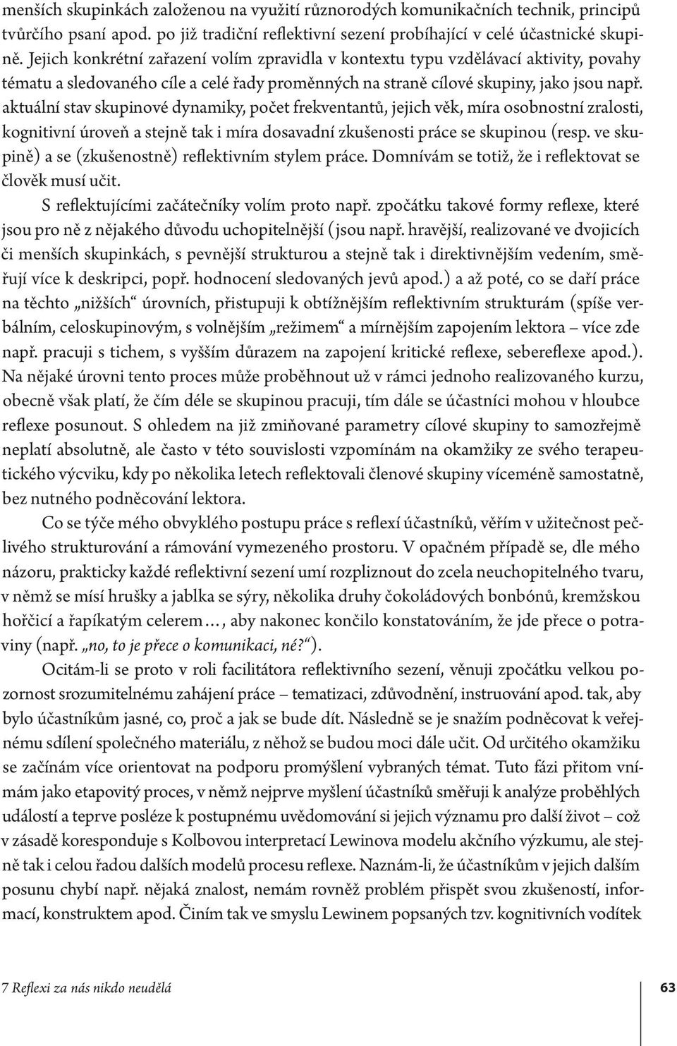 aktuální stav skupinové dynamiky, počet frekventantů, jejich věk, míra osobnostní zralosti, kognitivní úroveň a stejně tak i míra dosavadní zkušenosti práce se skupinou (resp.