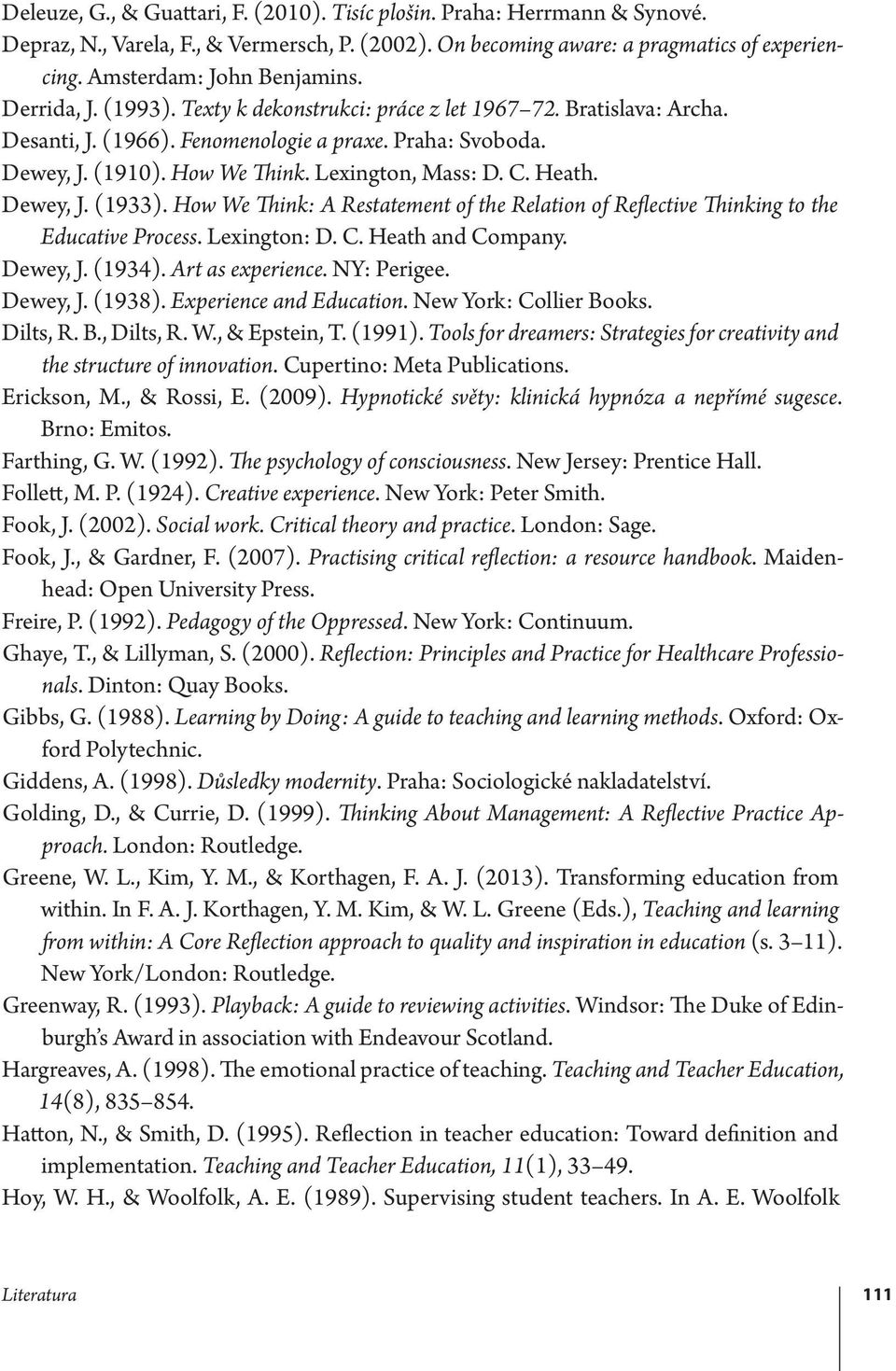 Heath. Dewey, J. (1933). How We Think: A Restatement of the Relation of Reflective Thinking to the Educative Process. Lexington: D. C. Heath and Company. Dewey, J. (1934). Art as experience.