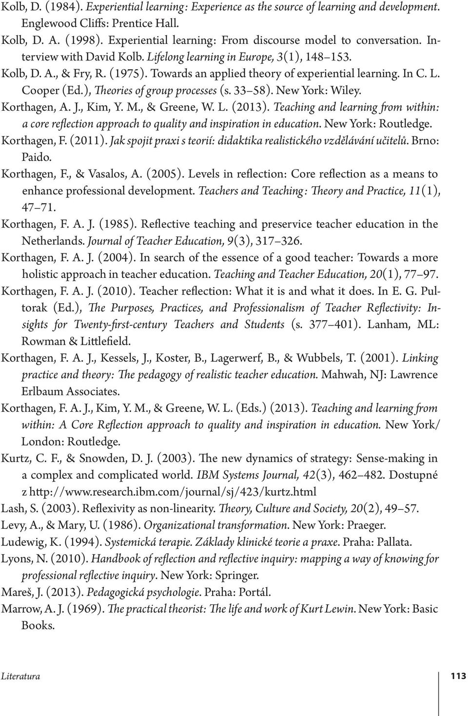 Towards an applied theory of experiential learning. In C. L. Cooper (Ed.), Theories of group processes (s. 33 58). New York: Wiley. Korthagen, A. J., Kim, Y. M., & Greene, W. L. (2013).