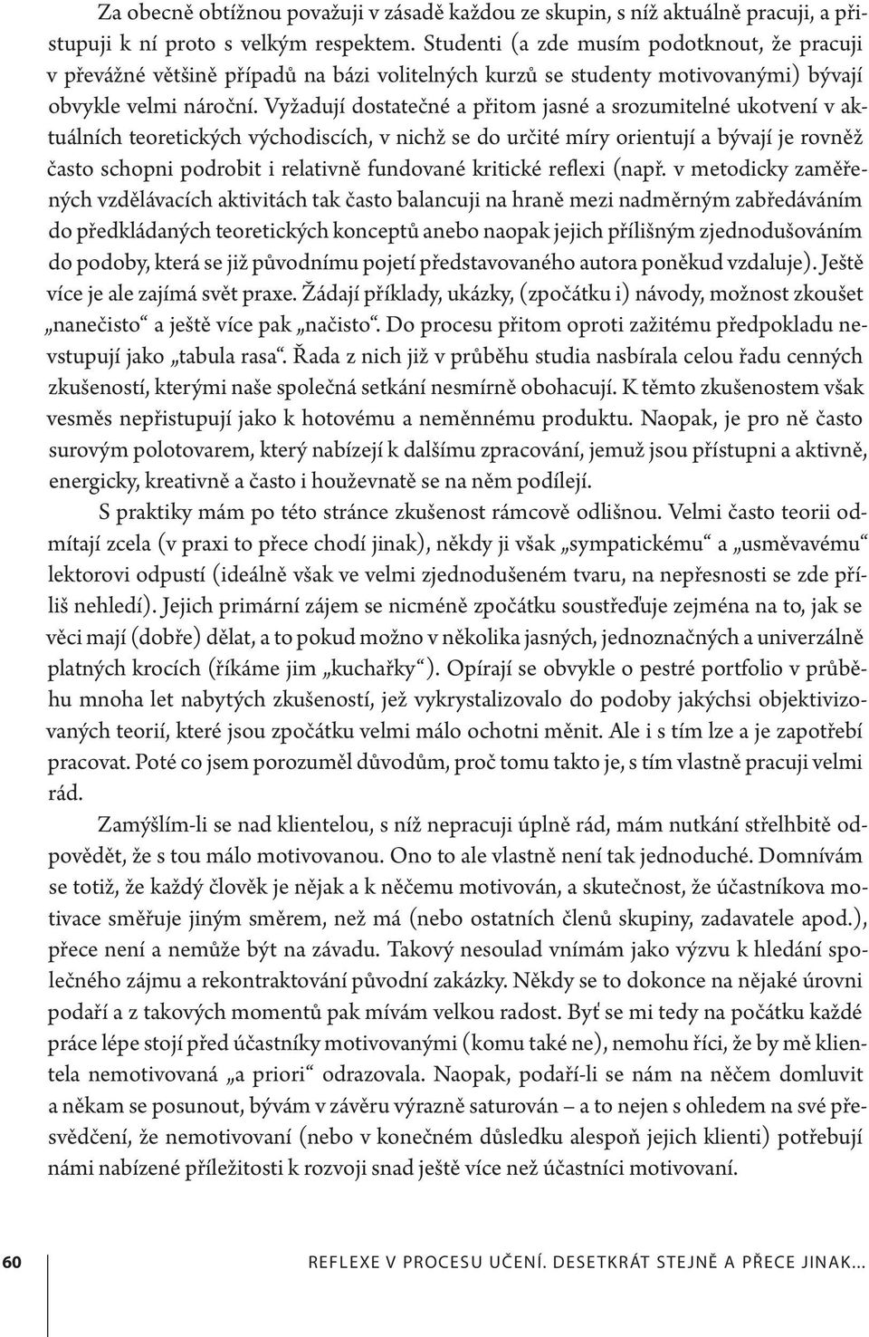 Vyžadují dostatečné a přitom jasné a srozumitelné ukotvení v aktuálních teoretických východiscích, v nichž se do určité míry orientují a bývají je rovněž často schopni podrobit i relativně fundované