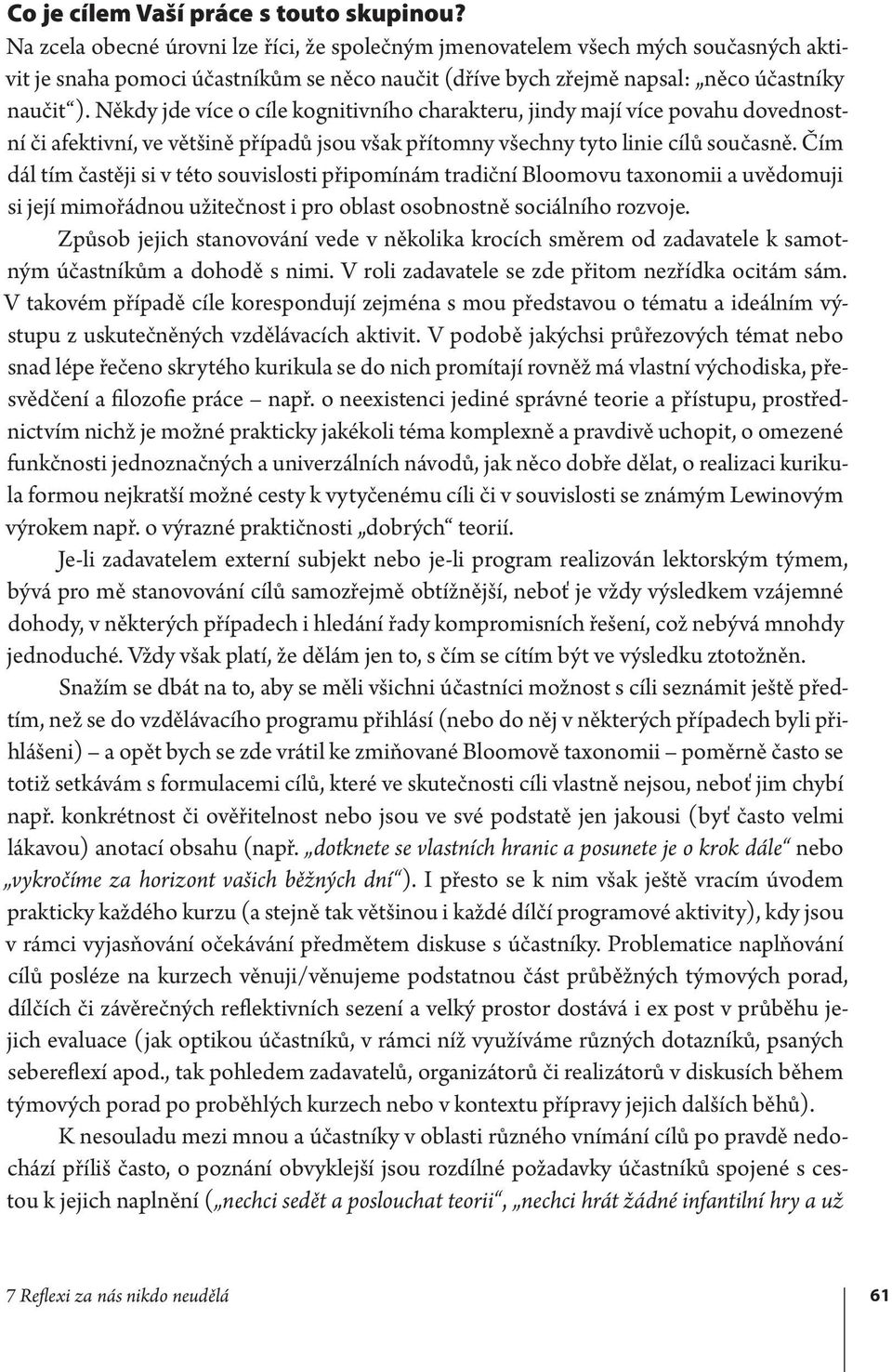 Někdy jde více o cíle kognitivního charakteru, jindy mají více povahu dovednostní či afektivní, ve většině případů jsou však přítomny všechny tyto linie cílů současně.