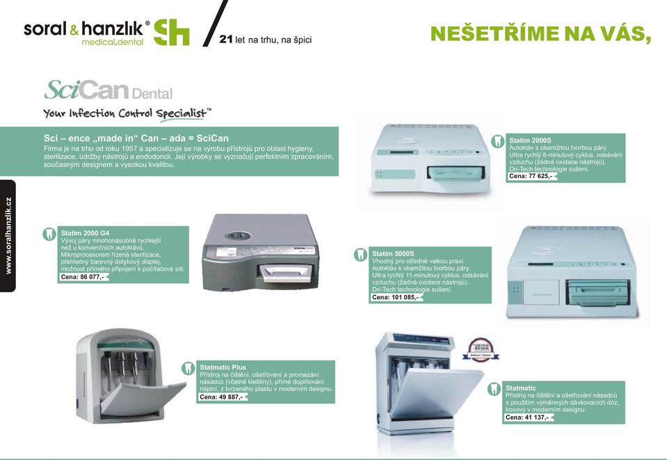 Ultra rychlý 8-minutový cyklus, odsávání vzduchu (žádná oxidace nástrojů). Dri-Tech technologie sušení. Cena: 77 625,- Statim 2000 G4 Vývoj páry mnohonásobně rychlejší než u konvenčních autoklávů.