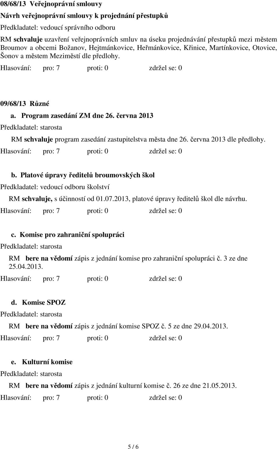 června 2013 RM schvaluje program zasedání zastupitelstva města dne 26. června 2013 dle předlohy. b.