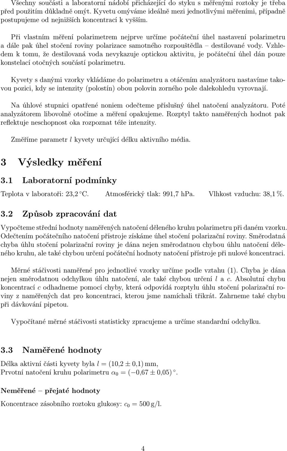 Při vlastním měření polarimetrem nejprve určíme počáteční úhel nastavení polarimetru a dále pak úhel stočení roviny polarizace samotného rozpouštědla destilované vody.