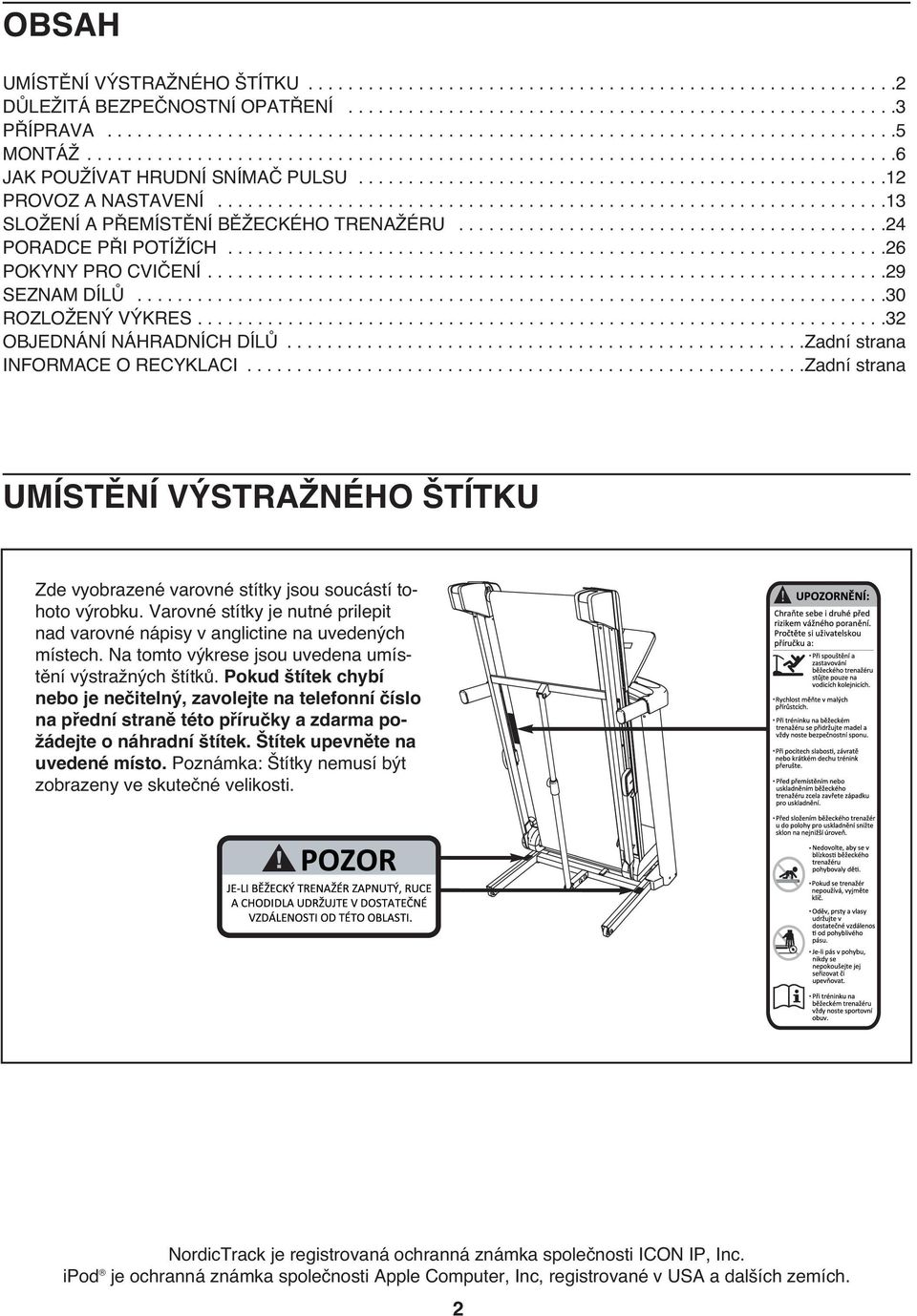 ..................................................................13 SLOŽENÍ A PŘEMÍSTĚNÍ BĚŽECKÉHO TRENAŽÉRU...........................................24 PORADCE PŘI POTÍŽÍCH..................................................................26 POKYNY PRO CVIČENÍ.