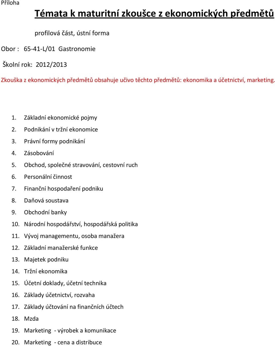 Personální činnost 7. Finanční hospodaření podniku 8. Daňová soustava 9. Obchodní banky 10. Národní hospodářství, hospodářská politika 11. Vývoj managementu, osoba manažera 12.