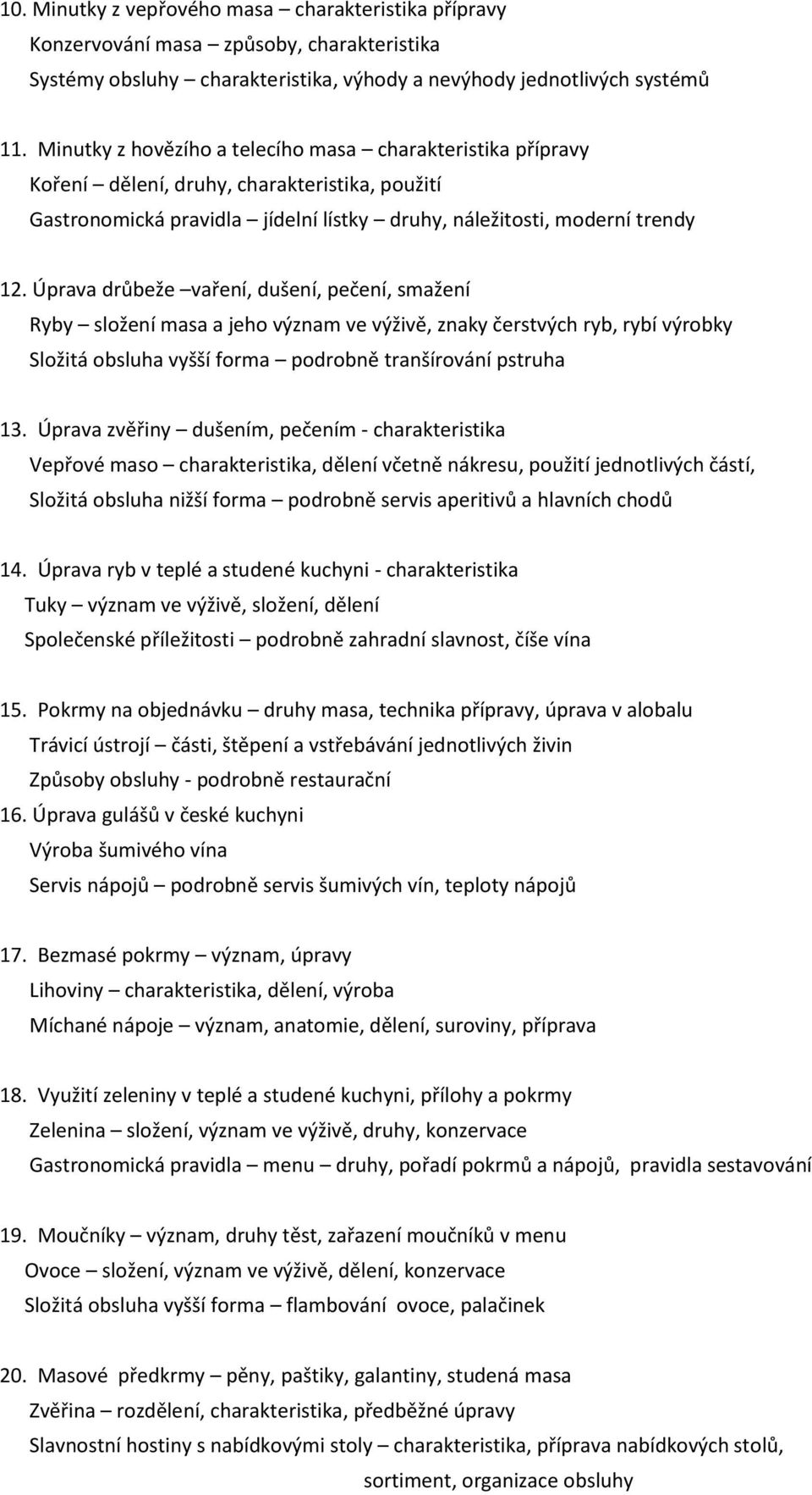 Úprava drůbeže vaření, dušení, pečení, smažení Ryby složení masa a jeho význam ve výživě, znaky čerstvých ryb, rybí výrobky Složitá obsluha vyšší forma podrobně tranšírování pstruha 13.