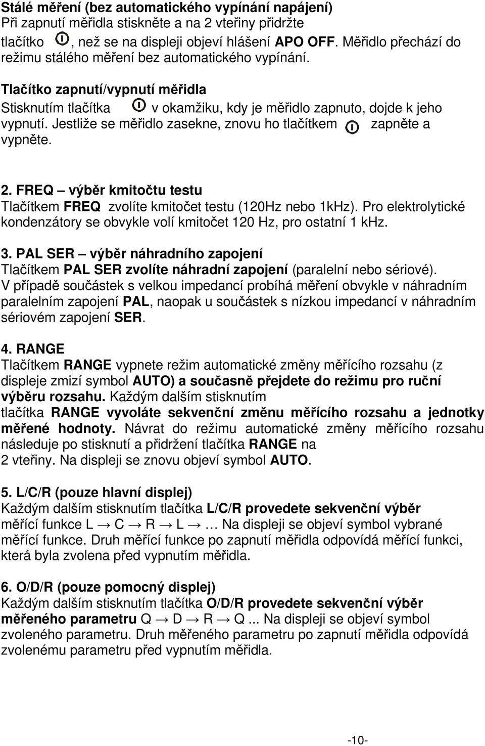 Jestliže se měřidlo zasekne, znovu ho tlačítkem zapněte a vypněte. 2. FREQ výběr kmitočtu testu Tlačítkem FREQ zvolíte kmitočet testu (120Hz nebo 1kHz).