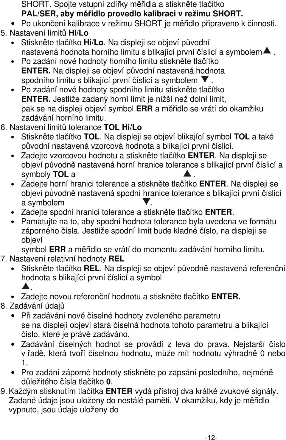 Po zadání nové hodnoty horního limitu stiskněte tlačítko ENTER. Na displeji se objeví původní nastavená hodnota spodního limitu s blikající první číslicí a symbolem.