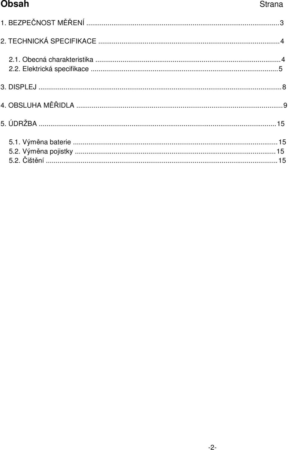 .. 5 3. DISPLEJ... 8 4. OBSLUHA MĚŘIDLA... 9 5. ÚDRŽBA... 15