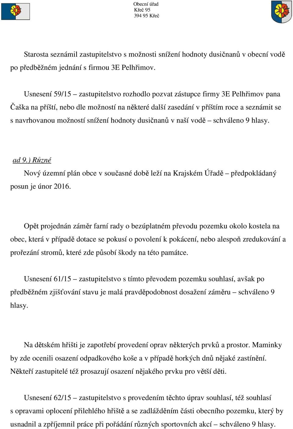 hodnoty dusičnanů v naší vodě schváleno 9 hlasy. ad 9.) Různé Nový územní plán obce v současné době leží na Krajském Úřadě předpokládaný posun je únor 2016.