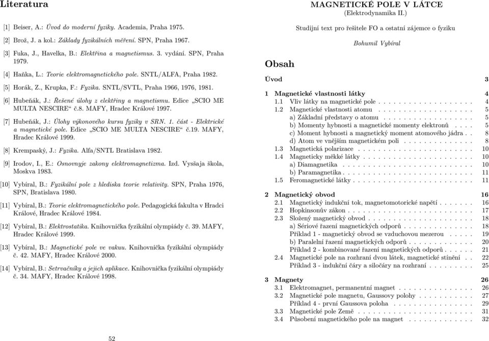 : Řešené úohy z eektřiny a magnetismu. Edice SCIO ME MULTA NESCIRE č.8. MAFY, Hradec Kráové 1997. [7] Hubeňák, J.: Úohy výkonového kursu fyziky v SRN. 1. část - Eektrické a magnetické poe.