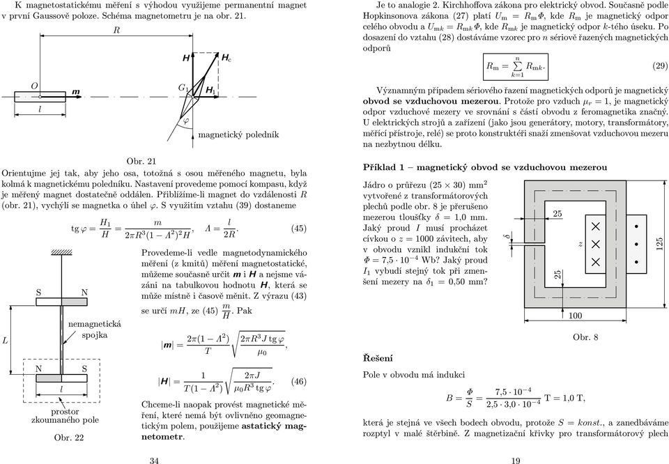 Přibížíme-i magnet do vzdáenosti R (obr. 1), vychýí se magnetka o úhe ϕ. S využitím vztahu (39) dostaneme tg ϕ = H 1 H = m πr 3 (1 Λ ) H, Λ = R.