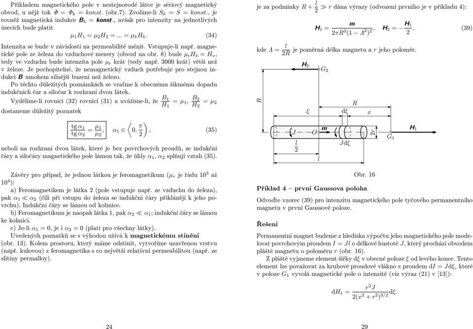 magnetické poe ze žeeza do vzduchové mezery (obvod na obr. 8) bude μ r H ž = H v, tedy ve vzduchu bude intenzita poe μ r krát (tedy např. 3000 krát) větší než v žeeze.