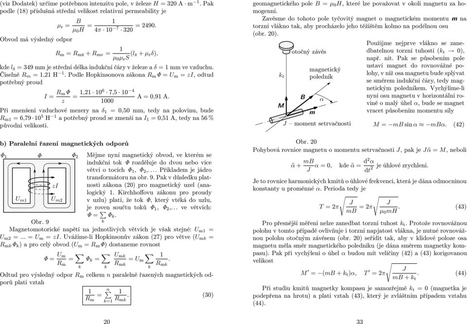 Pode Hopkinsonova zákona R m Φ = U m = zi, odtud potřebný proud I = R mφ z = 1,1 106 7,5 10 4 1000 A=0,91 A.