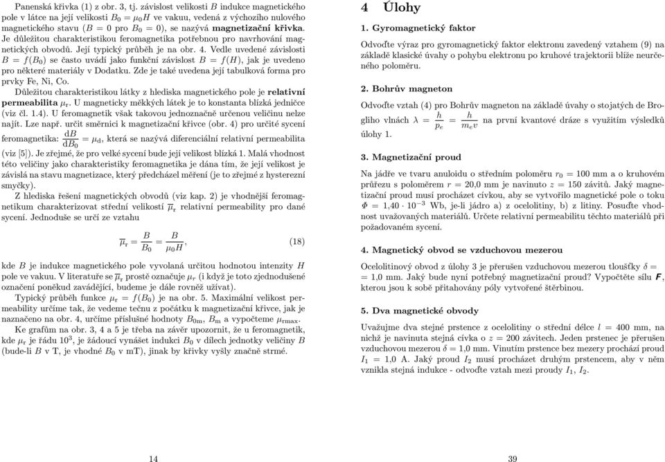 Je důežitou charakteristikou feromagnetika potřebnou pro navrhování magnetických obvodů. Její typický průběh je na obr. 4.