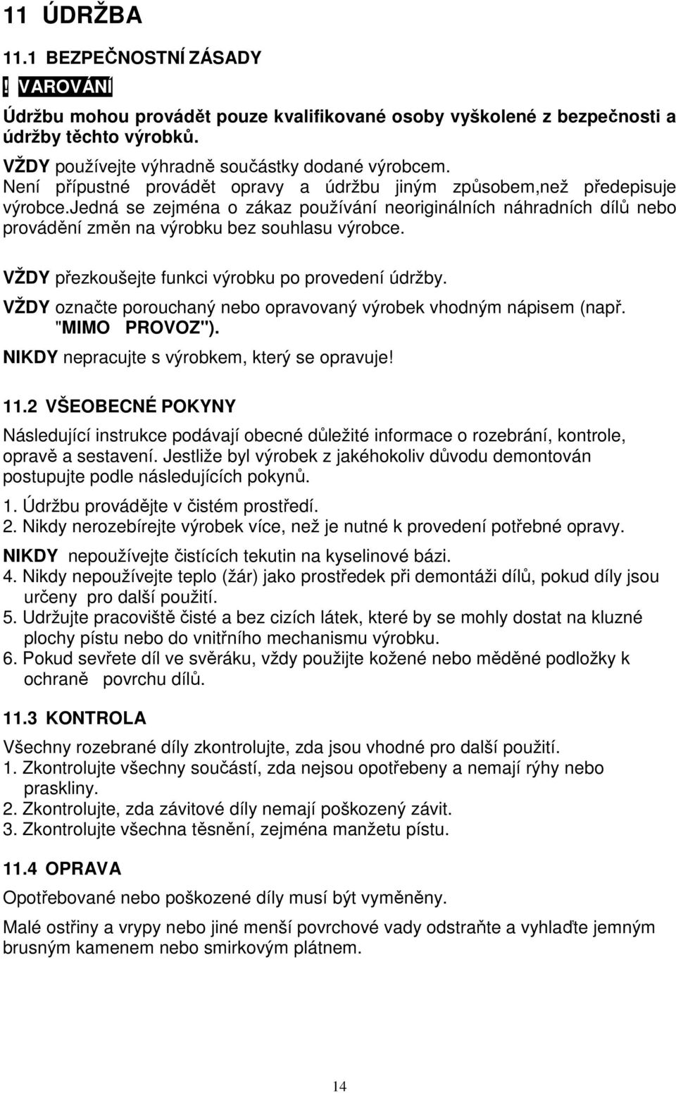 VŽDY přezkoušejte funkci výrobku po provedení údržby. VŽDY označte porouchaný nebo opravovaný výrobek vhodným nápisem (např. "MIMO PROVOZ"). NIKDY nepracujte s výrobkem, který se opravuje! 11.