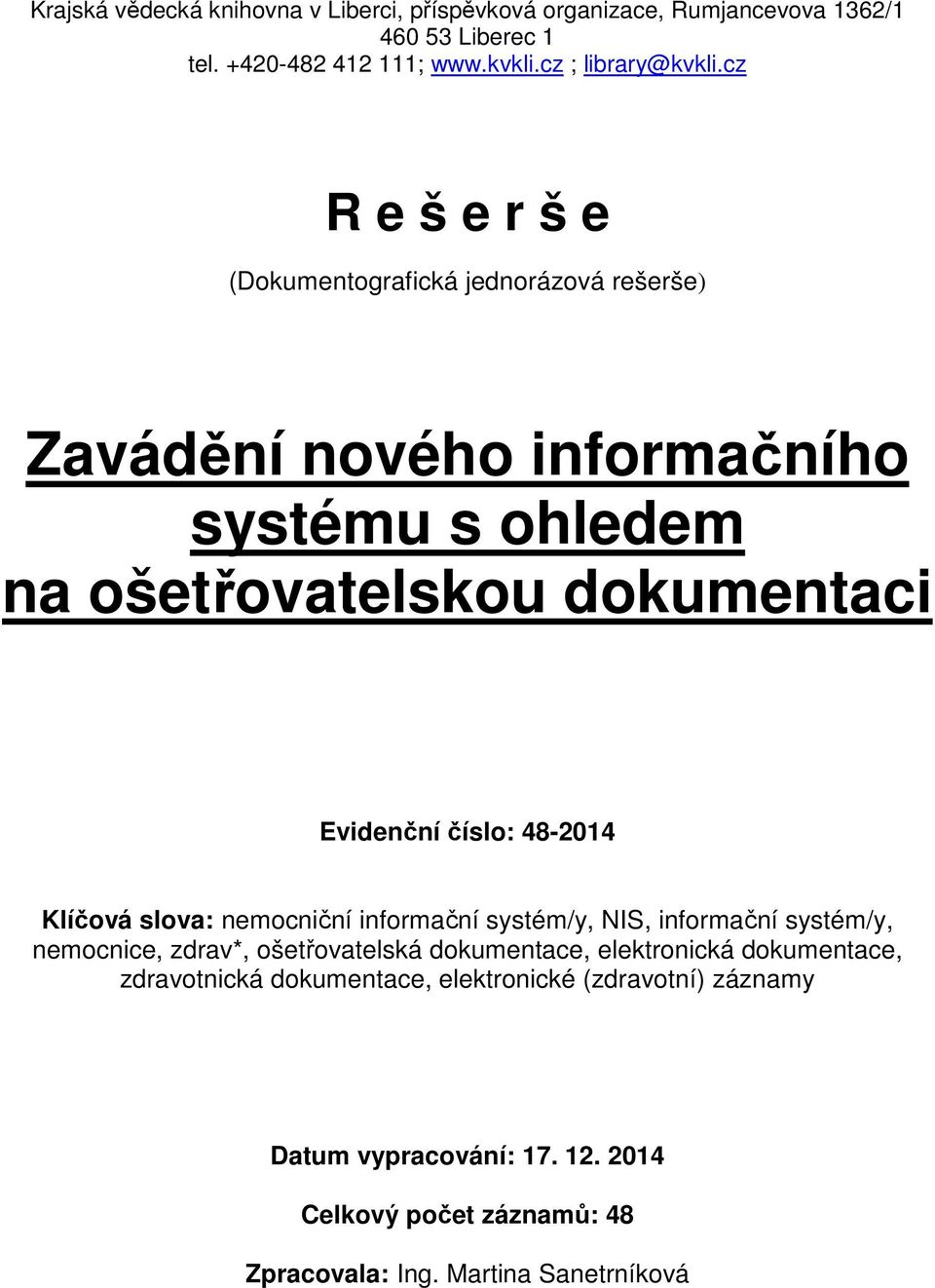 48-2014 Klíčová slova: nemocniční informační systém/y, NIS, informační systém/y, nemocnice, zdrav*, ošetřovatelská dokumentace, elektronická